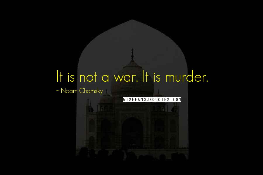 Noam Chomsky Quotes: It is not a war. It is murder.