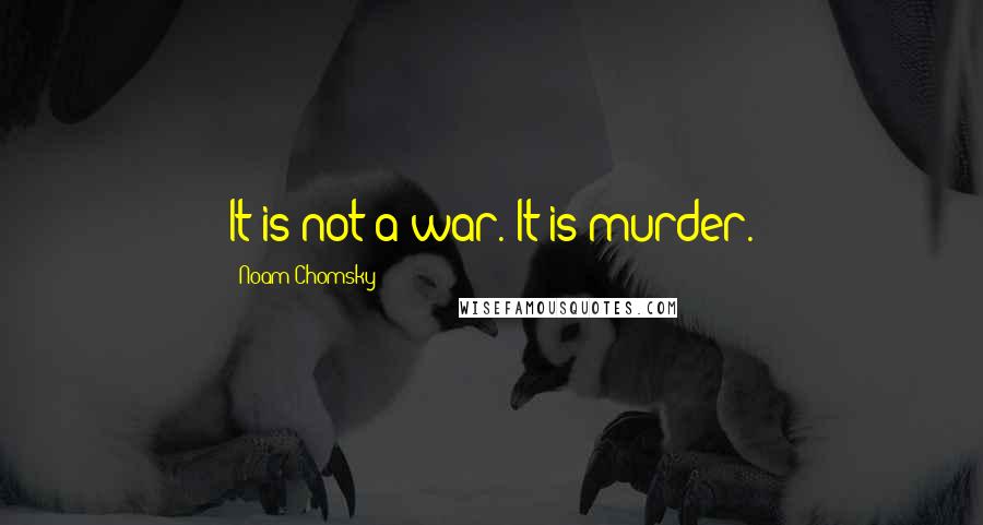 Noam Chomsky Quotes: It is not a war. It is murder.