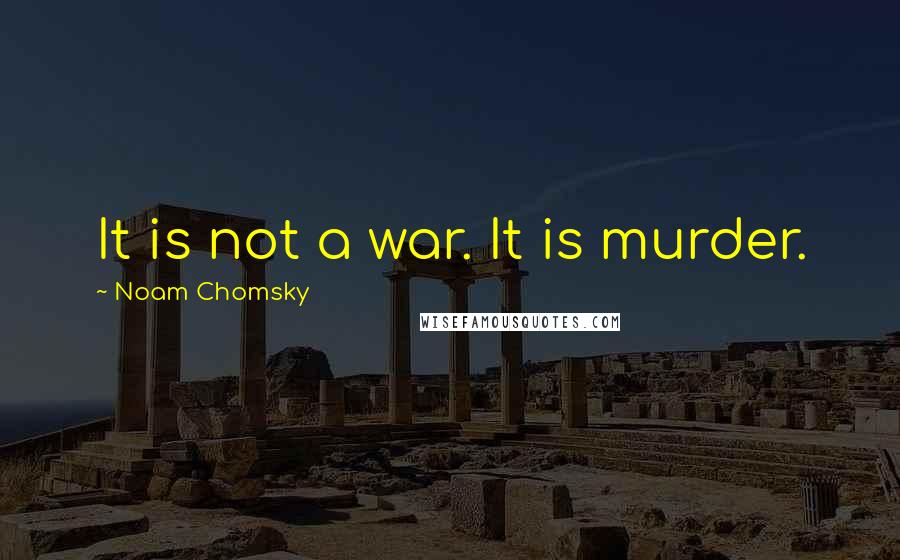 Noam Chomsky Quotes: It is not a war. It is murder.