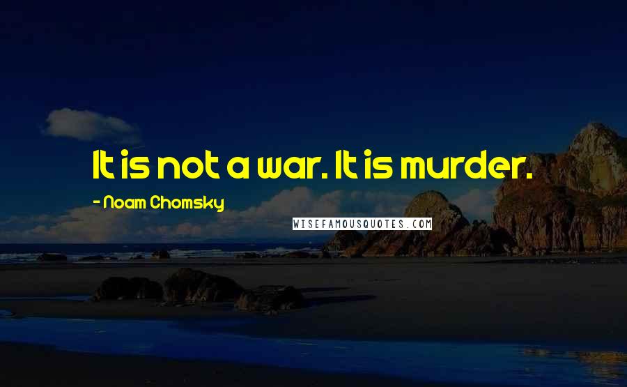 Noam Chomsky Quotes: It is not a war. It is murder.