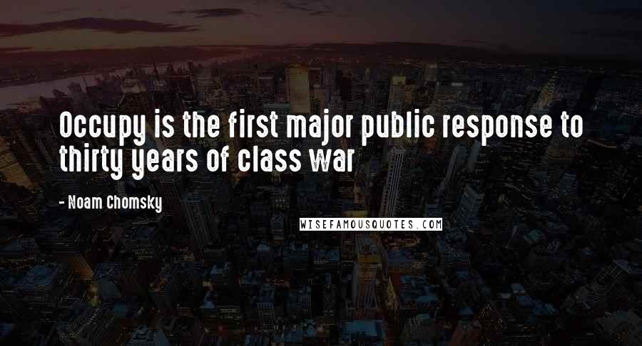 Noam Chomsky Quotes: Occupy is the first major public response to thirty years of class war