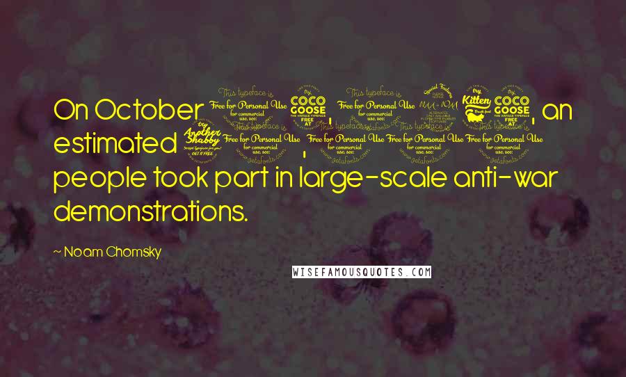 Noam Chomsky Quotes: On October 15, 1965, an estimated 70,000 people took part in large-scale anti-war demonstrations.