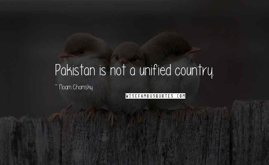 Noam Chomsky Quotes: Pakistan is not a unified country.