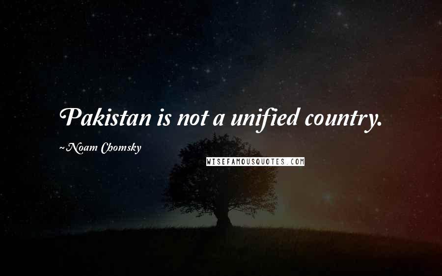 Noam Chomsky Quotes: Pakistan is not a unified country.