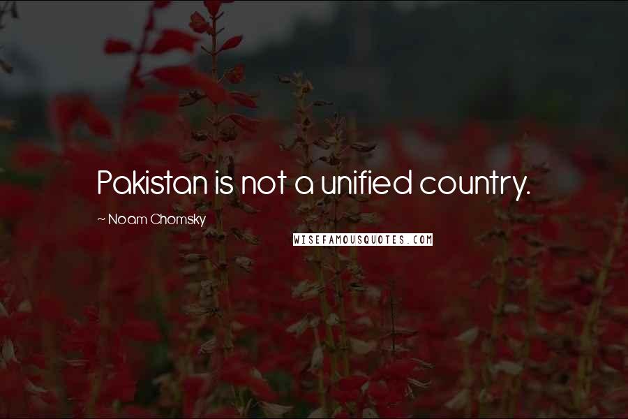 Noam Chomsky Quotes: Pakistan is not a unified country.