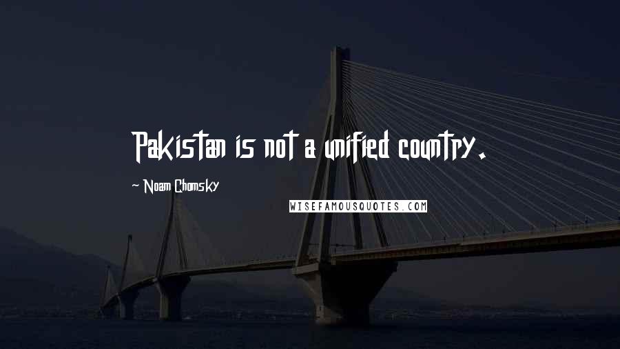 Noam Chomsky Quotes: Pakistan is not a unified country.