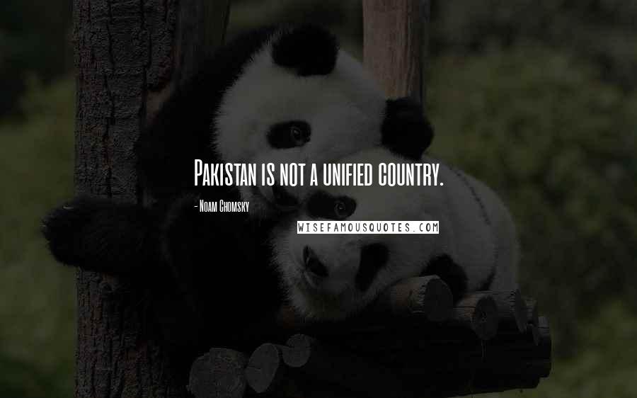 Noam Chomsky Quotes: Pakistan is not a unified country.