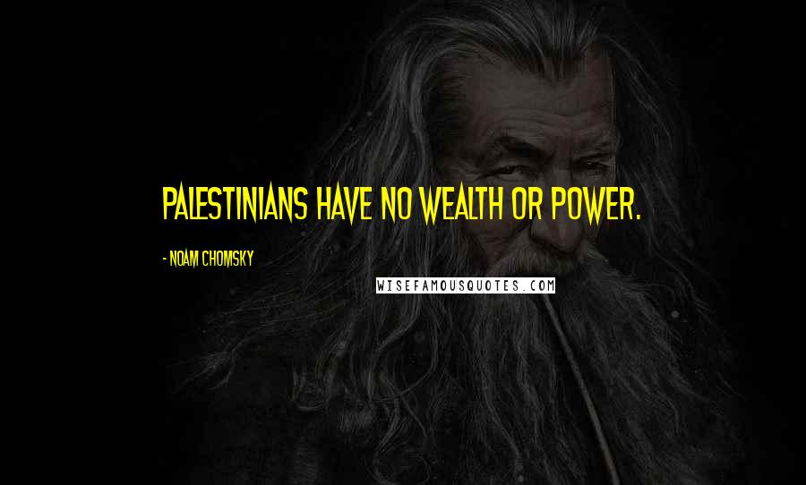 Noam Chomsky Quotes: Palestinians have no wealth or power.