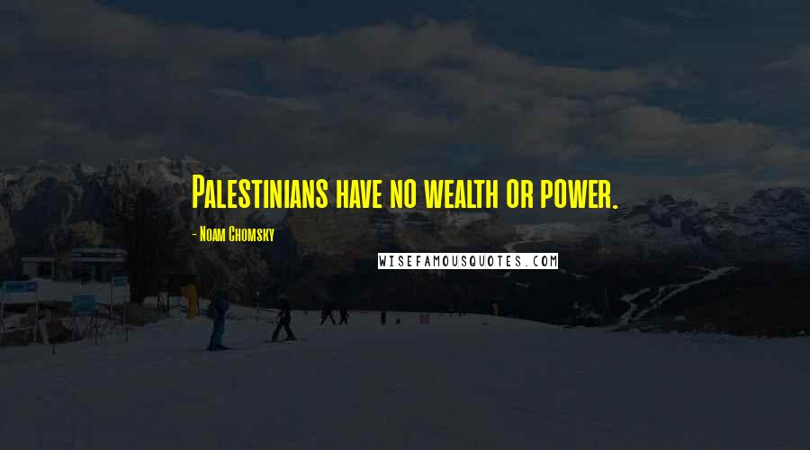 Noam Chomsky Quotes: Palestinians have no wealth or power.