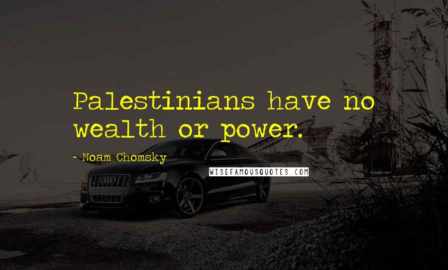 Noam Chomsky Quotes: Palestinians have no wealth or power.