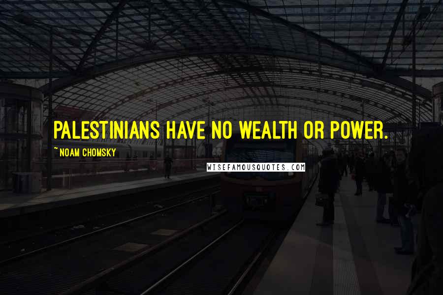 Noam Chomsky Quotes: Palestinians have no wealth or power.