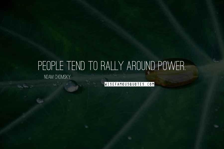 Noam Chomsky Quotes: People tend to rally around power.
