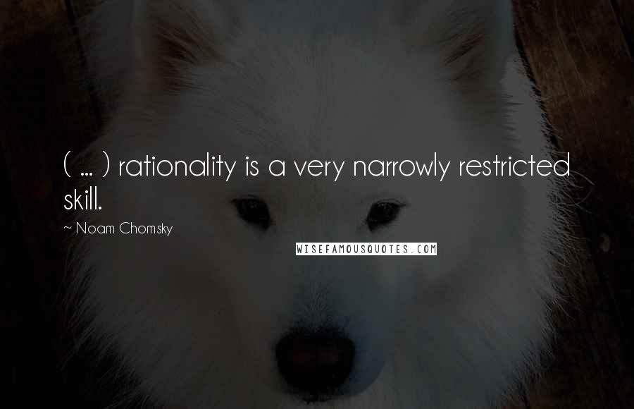 Noam Chomsky Quotes: ( ... ) rationality is a very narrowly restricted skill.