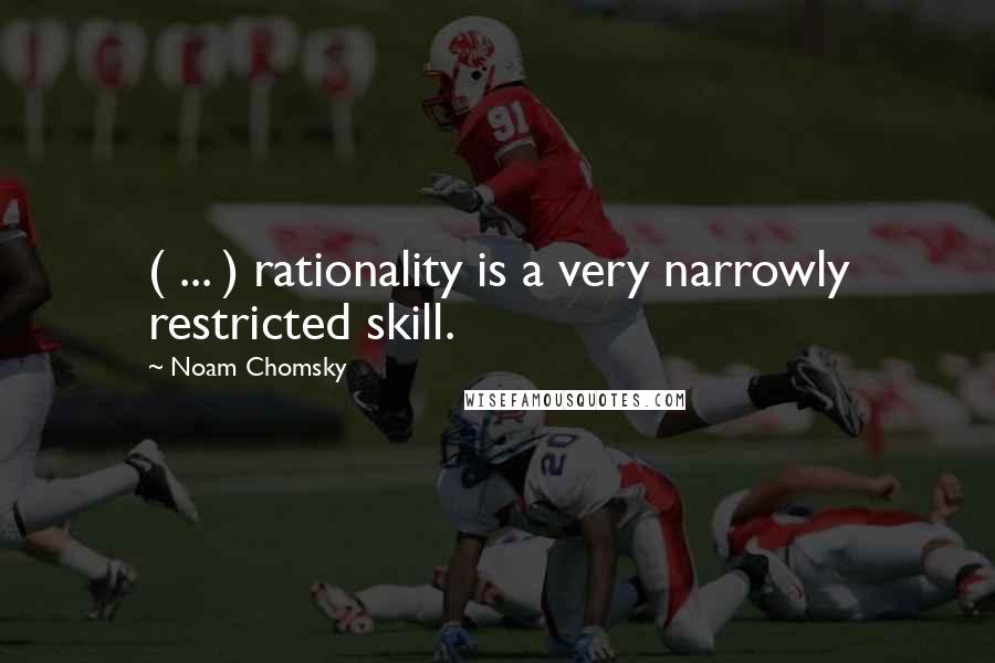 Noam Chomsky Quotes: ( ... ) rationality is a very narrowly restricted skill.