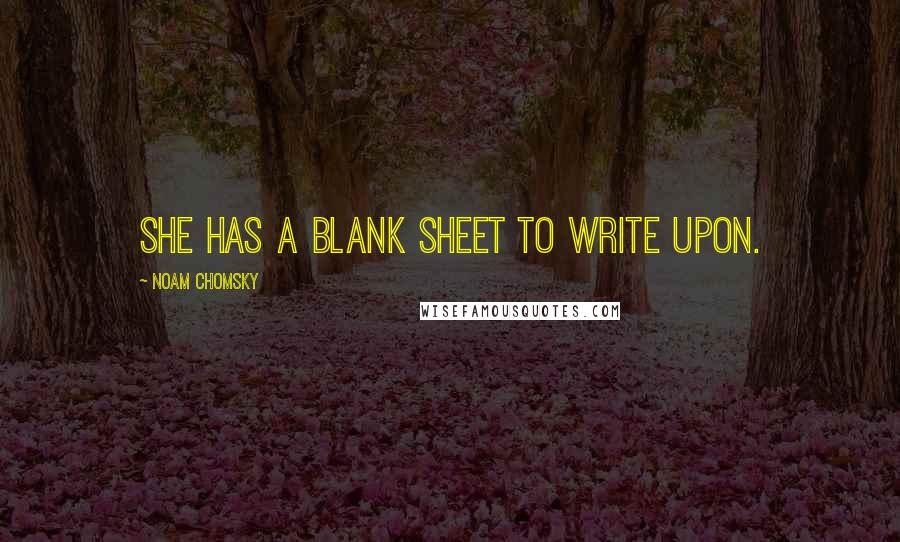 Noam Chomsky Quotes: she has a blank sheet to write upon.