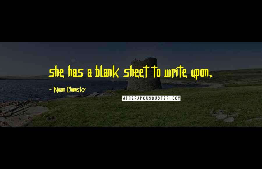 Noam Chomsky Quotes: she has a blank sheet to write upon.