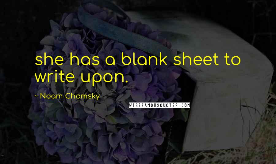 Noam Chomsky Quotes: she has a blank sheet to write upon.