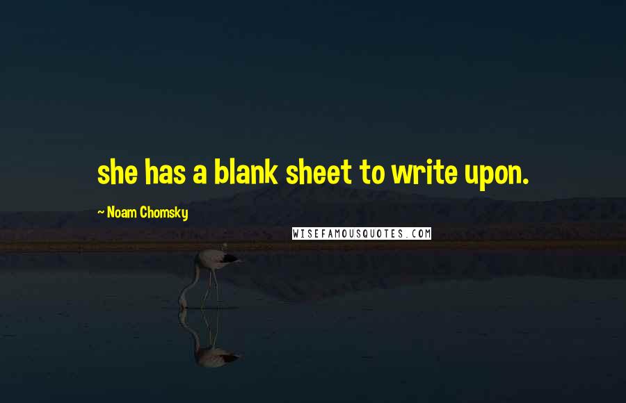 Noam Chomsky Quotes: she has a blank sheet to write upon.
