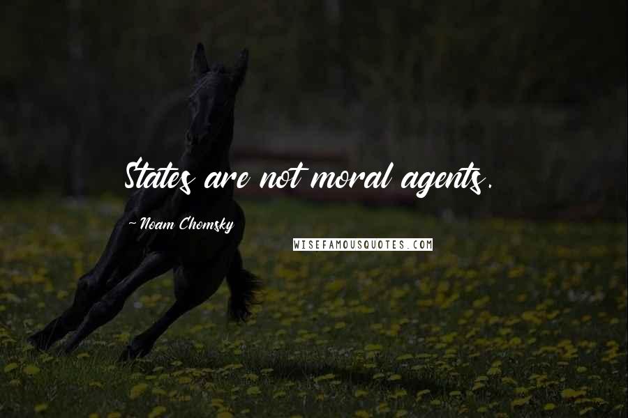 Noam Chomsky Quotes: States are not moral agents.
