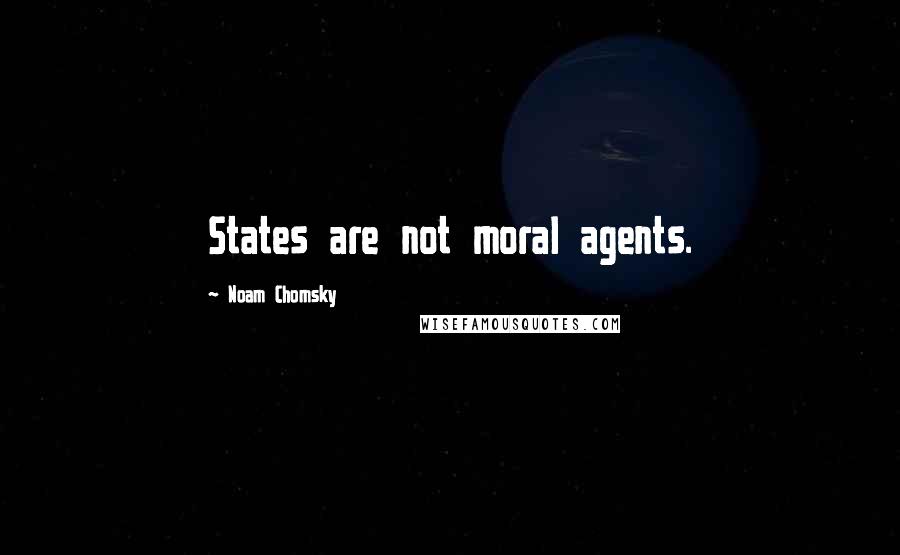 Noam Chomsky Quotes: States are not moral agents.