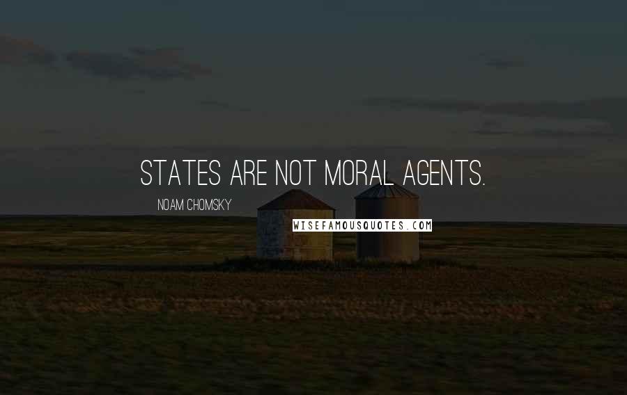 Noam Chomsky Quotes: States are not moral agents.