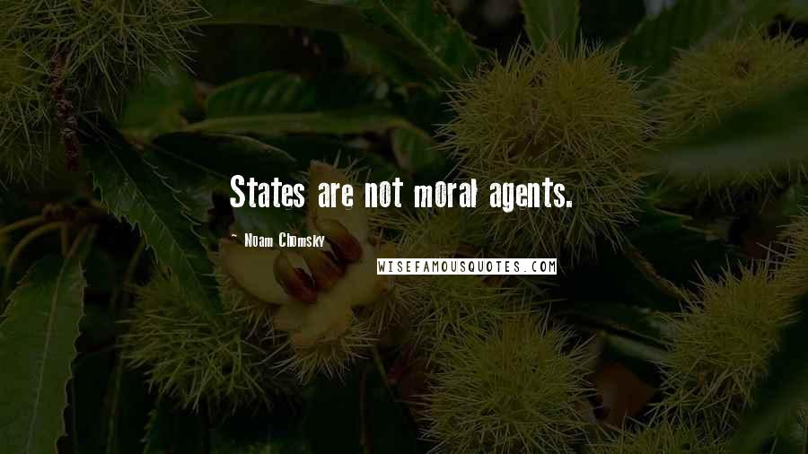 Noam Chomsky Quotes: States are not moral agents.