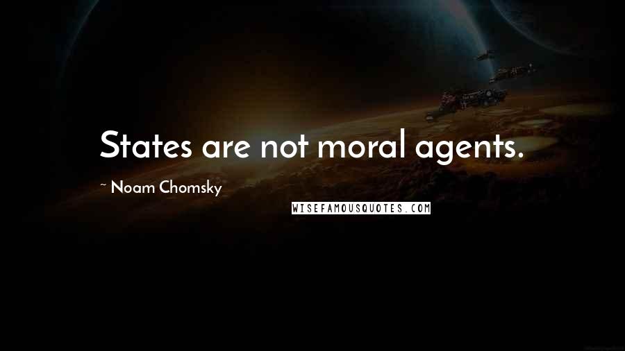 Noam Chomsky Quotes: States are not moral agents.