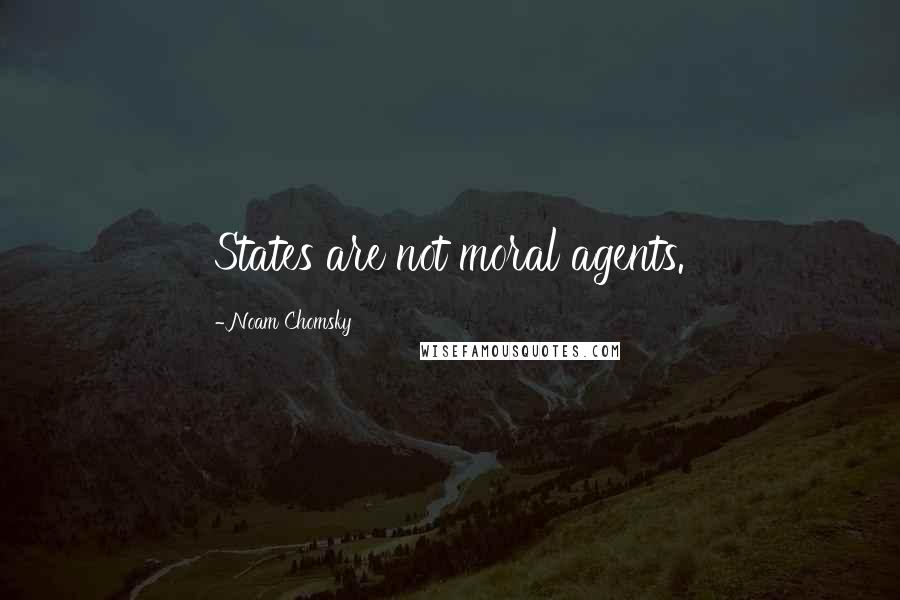 Noam Chomsky Quotes: States are not moral agents.