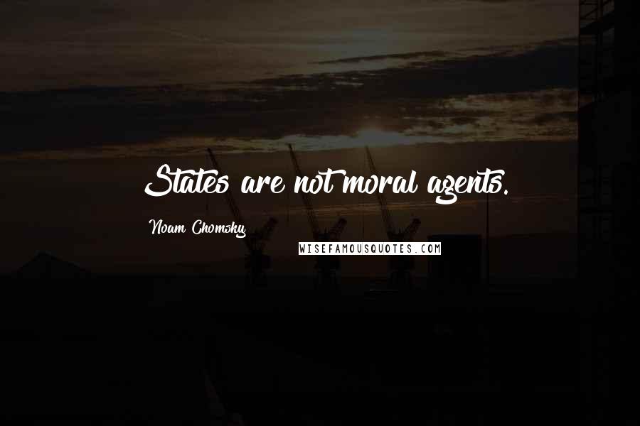 Noam Chomsky Quotes: States are not moral agents.