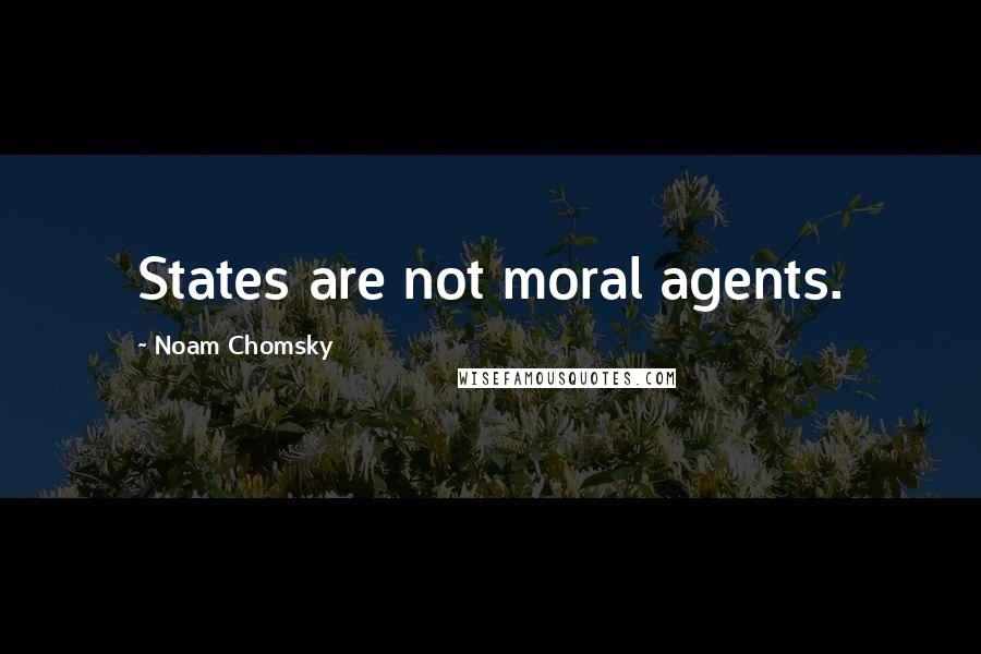 Noam Chomsky Quotes: States are not moral agents.