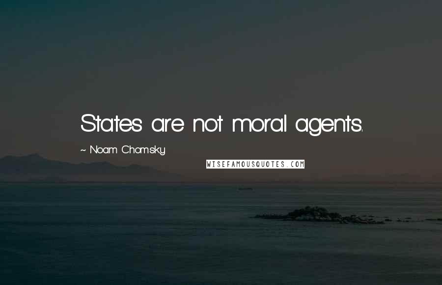 Noam Chomsky Quotes: States are not moral agents.