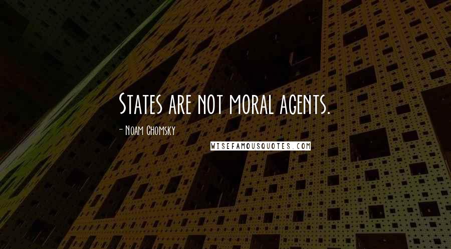 Noam Chomsky Quotes: States are not moral agents.