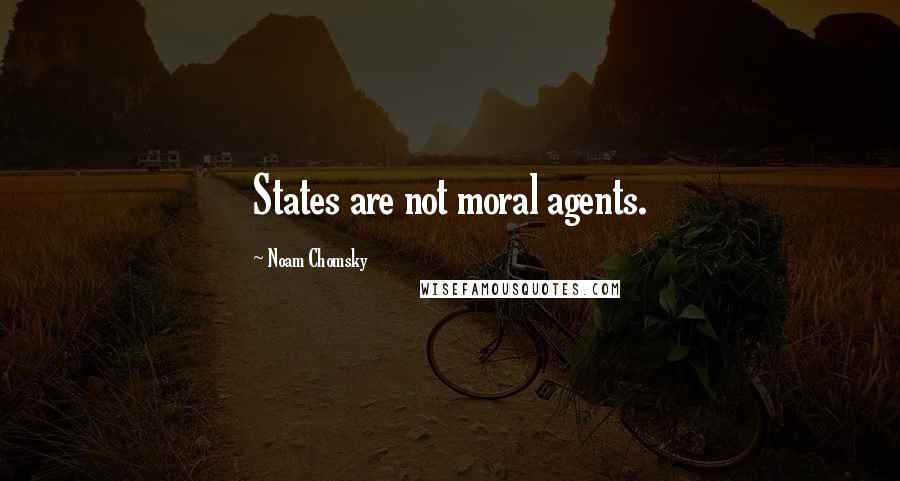 Noam Chomsky Quotes: States are not moral agents.