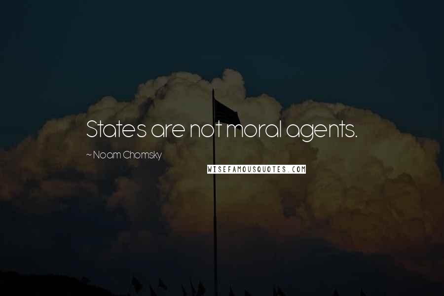 Noam Chomsky Quotes: States are not moral agents.