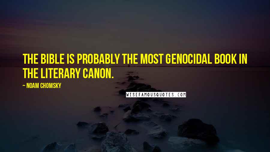 Noam Chomsky Quotes: The Bible is probably the most genocidal book in the literary canon.