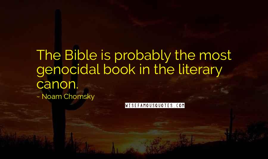 Noam Chomsky Quotes: The Bible is probably the most genocidal book in the literary canon.