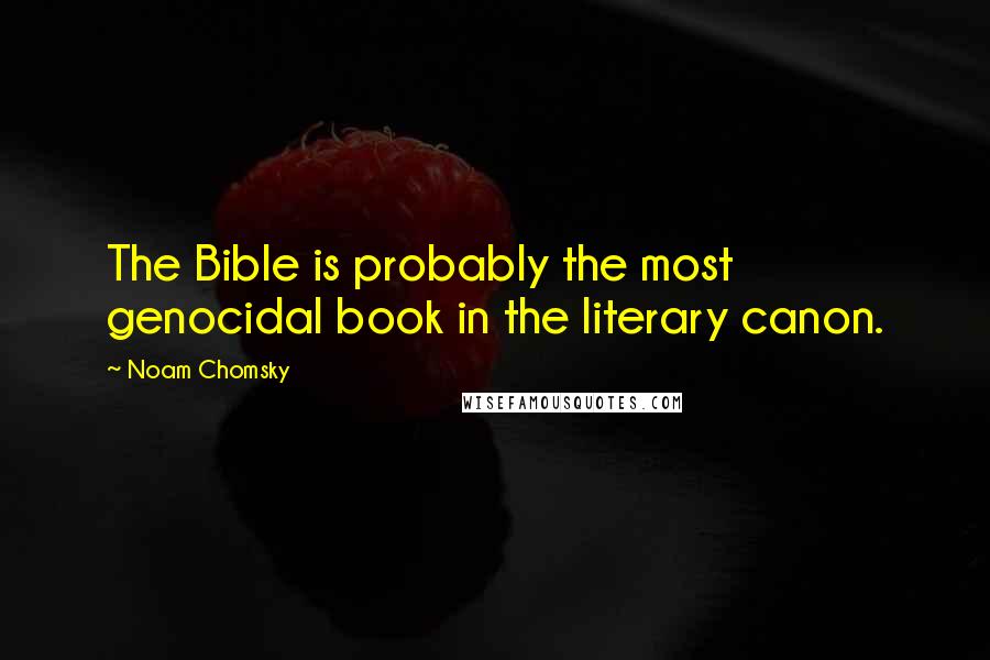 Noam Chomsky Quotes: The Bible is probably the most genocidal book in the literary canon.