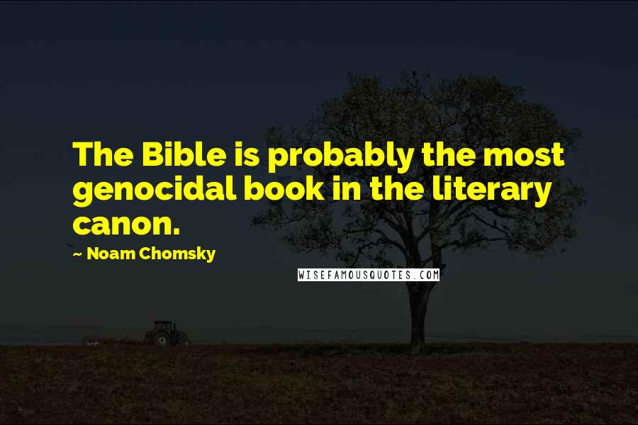 Noam Chomsky Quotes: The Bible is probably the most genocidal book in the literary canon.