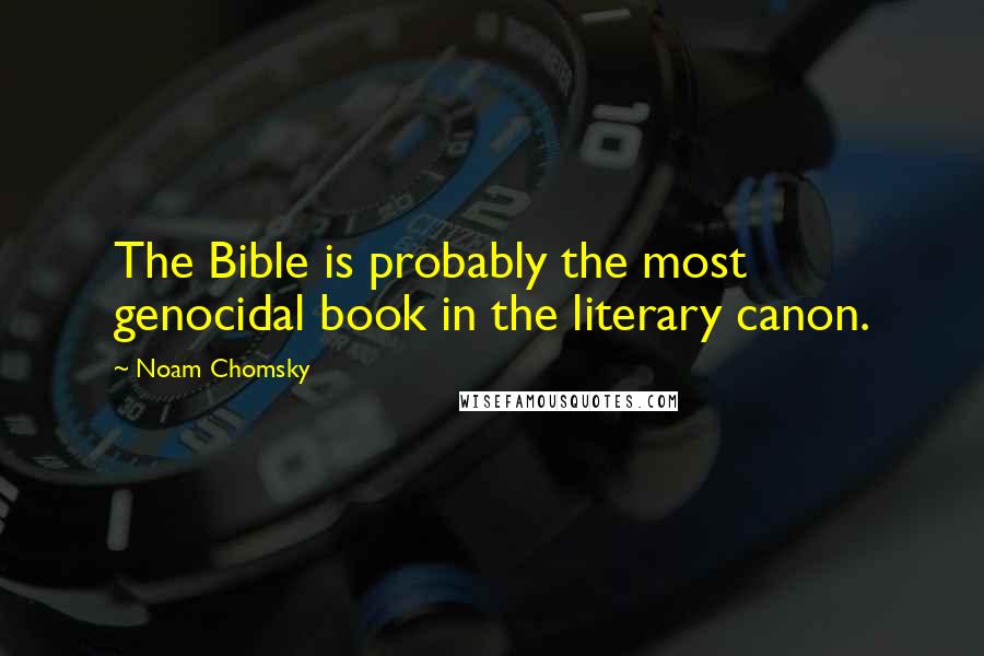 Noam Chomsky Quotes: The Bible is probably the most genocidal book in the literary canon.