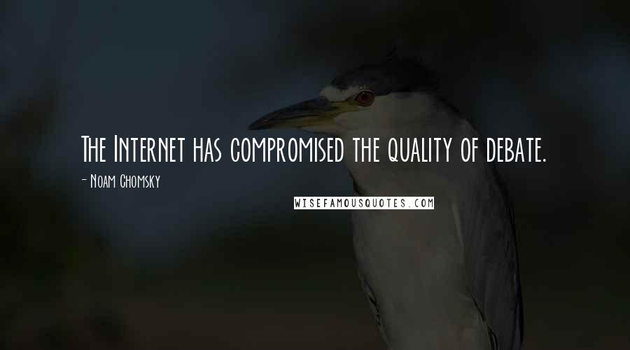 Noam Chomsky Quotes: The Internet has compromised the quality of debate.