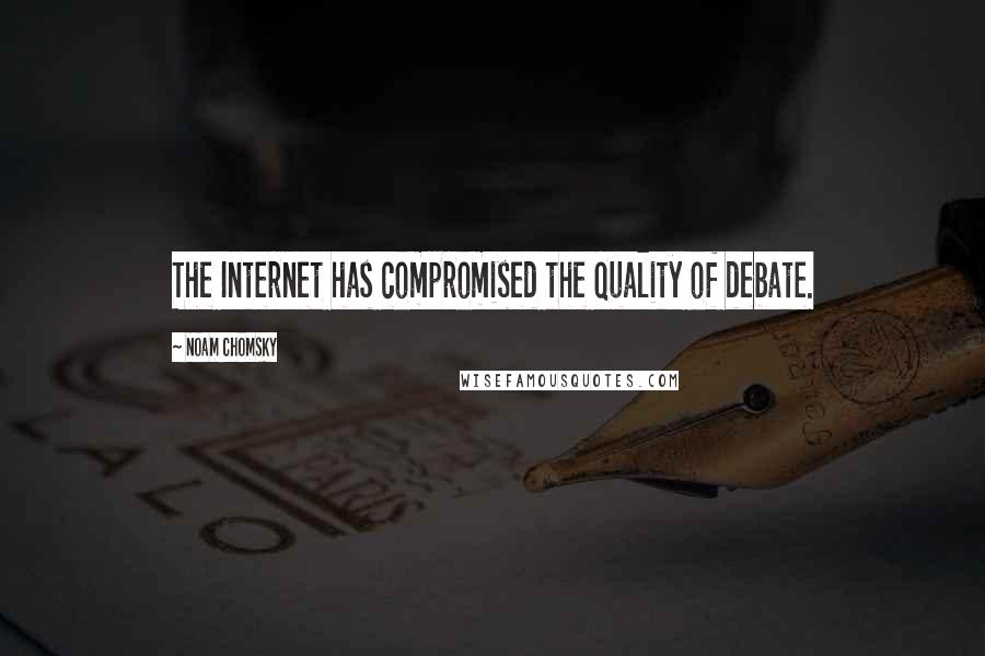 Noam Chomsky Quotes: The Internet has compromised the quality of debate.