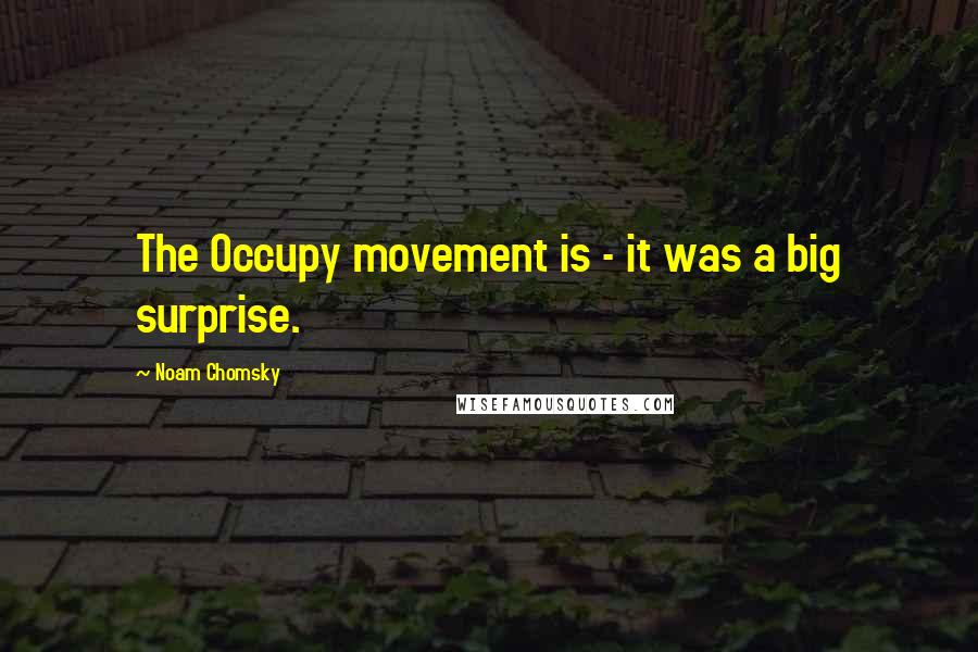 Noam Chomsky Quotes: The Occupy movement is - it was a big surprise.