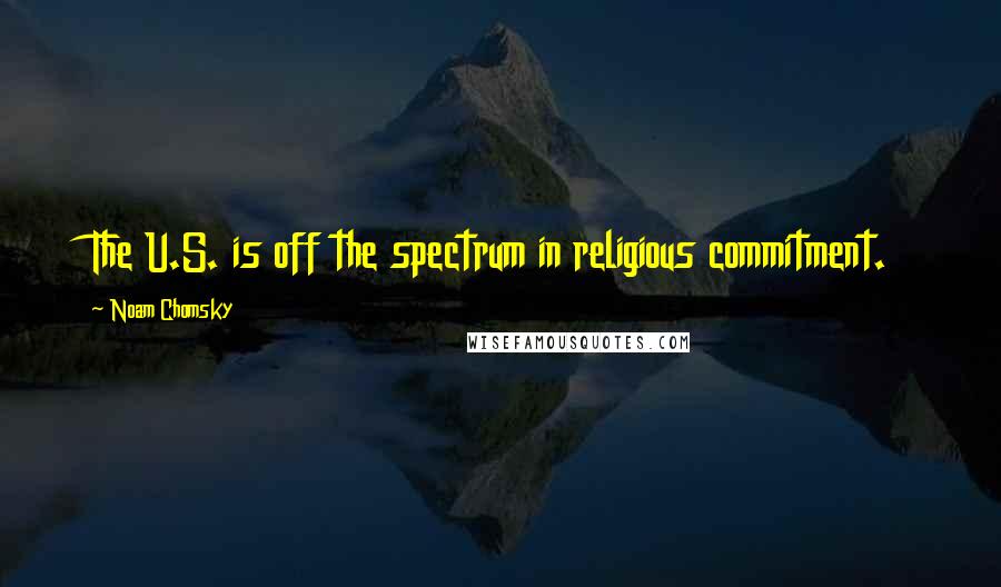 Noam Chomsky Quotes: The U.S. is off the spectrum in religious commitment.