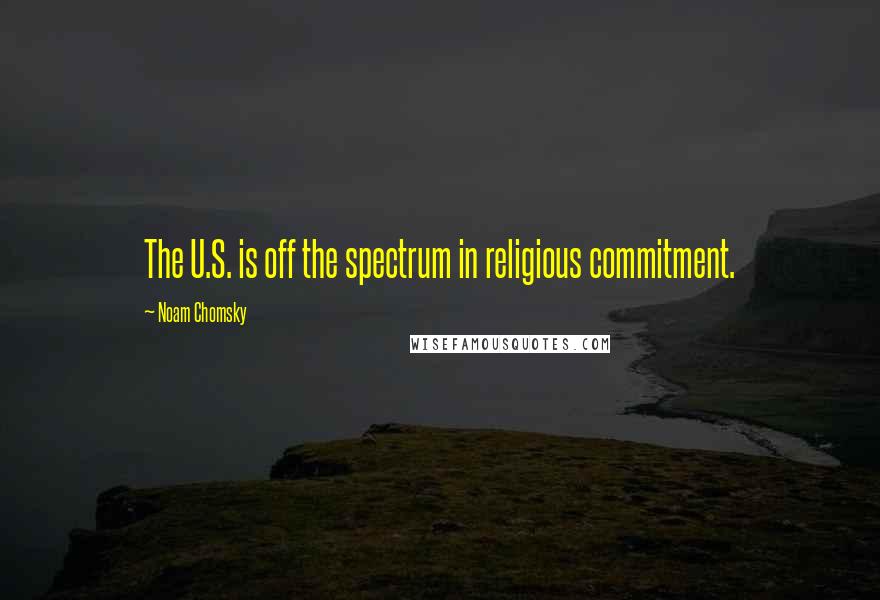 Noam Chomsky Quotes: The U.S. is off the spectrum in religious commitment.