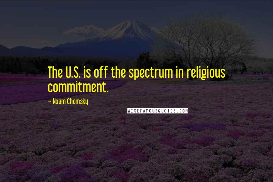 Noam Chomsky Quotes: The U.S. is off the spectrum in religious commitment.