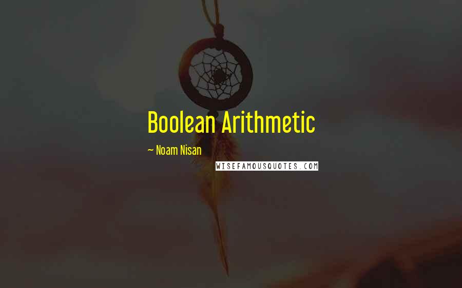 Noam Nisan Quotes: Boolean Arithmetic