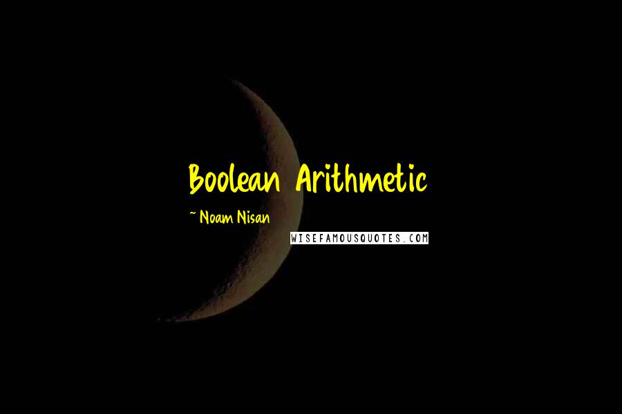 Noam Nisan Quotes: Boolean Arithmetic