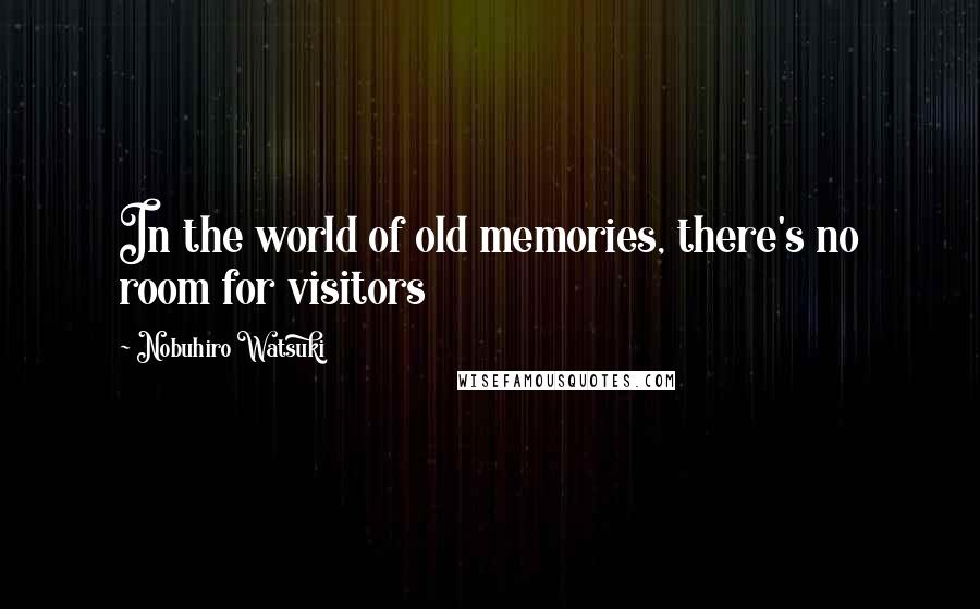 Nobuhiro Watsuki Quotes: In the world of old memories, there's no room for visitors