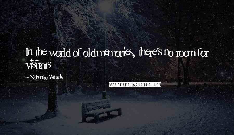 Nobuhiro Watsuki Quotes: In the world of old memories, there's no room for visitors