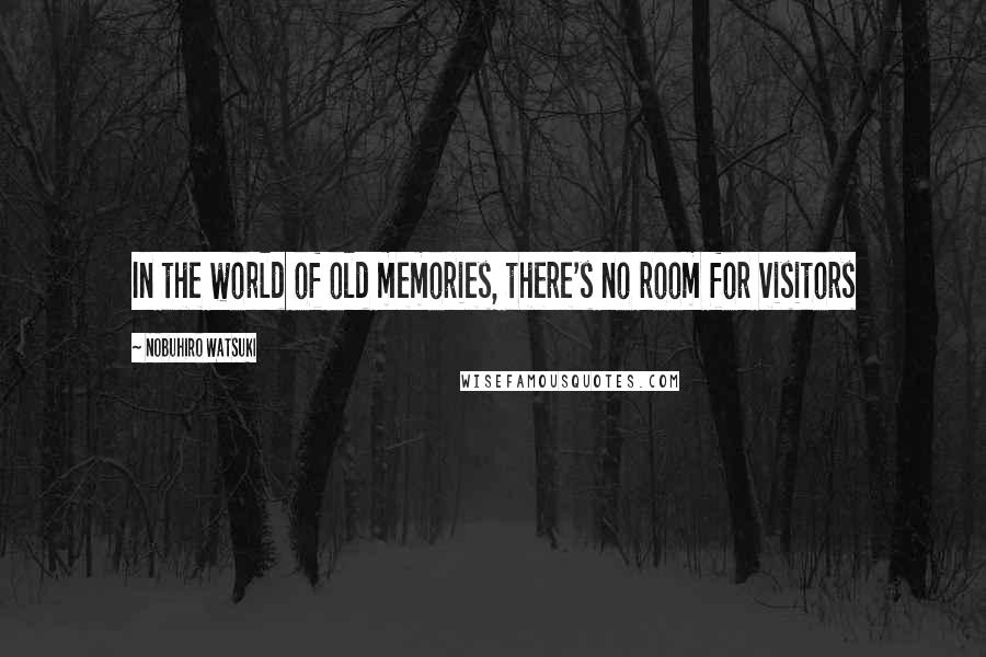 Nobuhiro Watsuki Quotes: In the world of old memories, there's no room for visitors